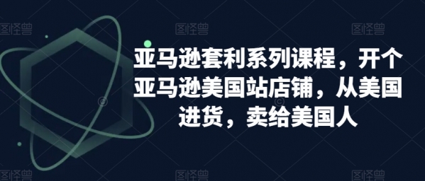 亚马逊套利系列课程，开个亚马逊美国站店铺，从美国进货，卖给美国人 - 163资源网-163资源网