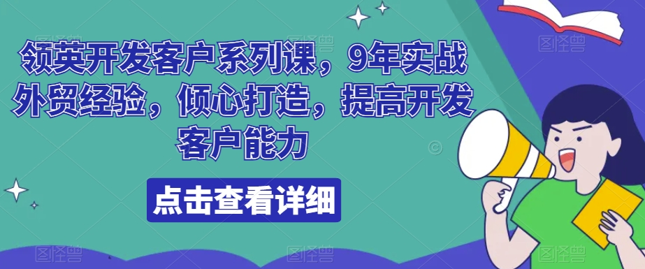 领英开发客户系列课，9年实战外贸经验，倾心打造，提高开发客户能力 - 163资源网-163资源网