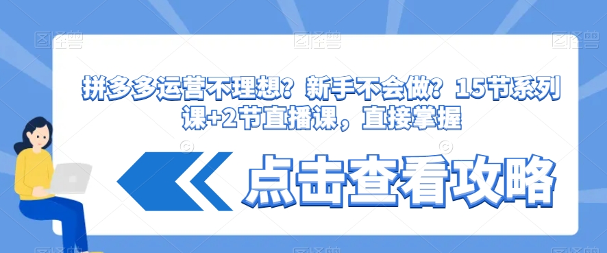 拼多多运营不理想？新手不会做？​15节系列课+2节直播课，直接掌握 - 163资源网-163资源网