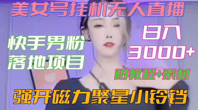 快手男粉落地项目，美女号挂机无人直播，强开磁力聚星小铃铛，日入3000+【附教程和美女素材】【揭秘】 - 163资源网-163资源网