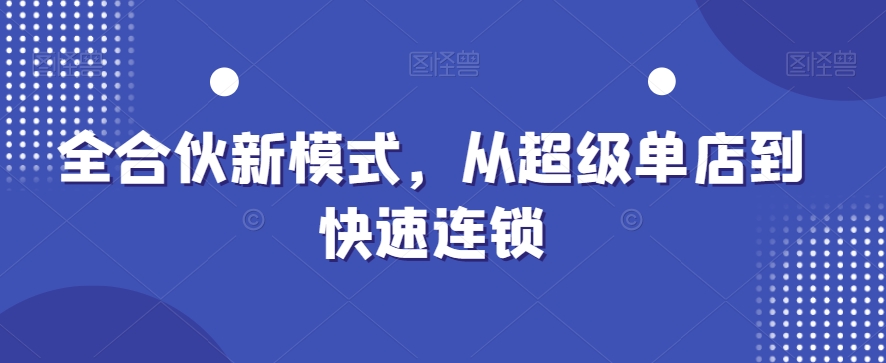 全合伙新模式，从超级单店到快速连锁 - 163资源网-163资源网