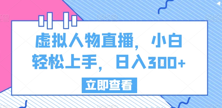 虚拟人物直播，小白轻松上手，日入300+【揭秘】 - 163资源网-163资源网