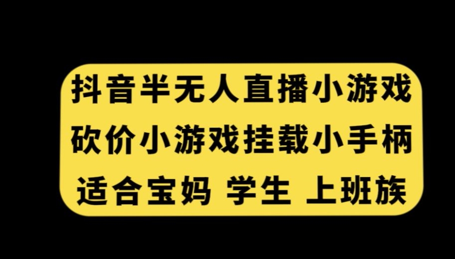 抖音半无人直播砍价小游戏，挂载游戏小手柄，适合宝妈学生上班族【揭秘】 - 163资源网-163资源网