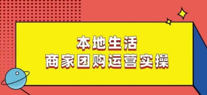 本地生活商家团购运营实操，看完课程即可实操团购运营 - 163资源网-163资源网