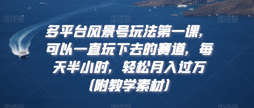 多平台风景号玩法第一课，可以一直玩下去的赛道，每天半小时，轻松月入过万（附教学素材）【揭秘】 - 163资源网-163资源网