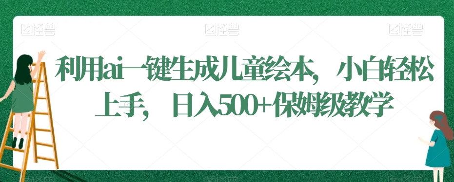 利用ai一键生成儿童绘本，小白轻松上手，日入500+保姆级教学【揭秘】 - 163资源网-163资源网