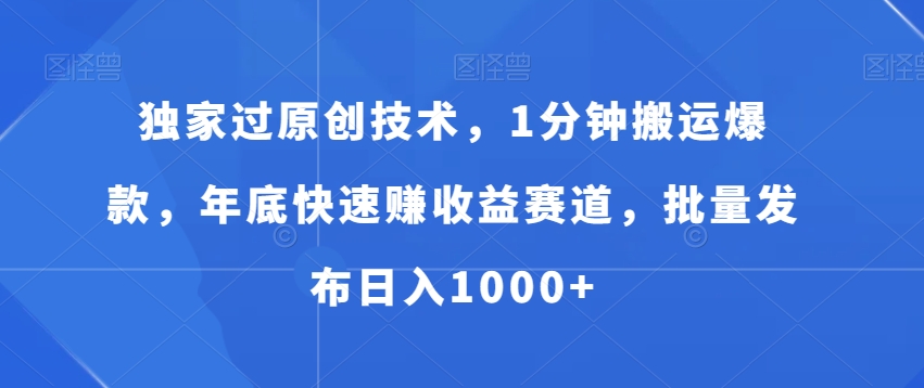 独家过原创技术，1分钟搬运爆款，年底快速赚收益赛道，批量发布日入1000+【揭秘】 - 163资源网-163资源网