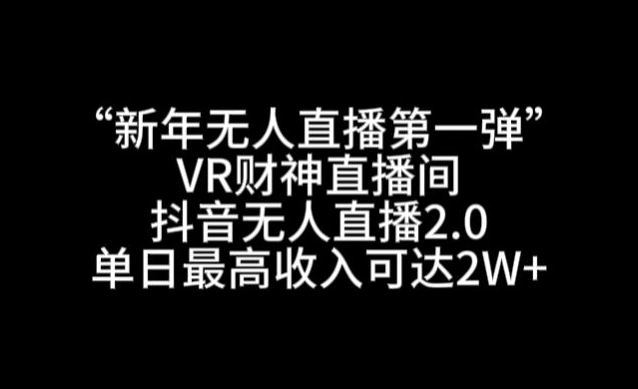 “新年无人直播第一弹“VR财神直播间，抖音无人直播2.0，单日最高收入可达2W+【揭秘】 - 163资源网-163资源网