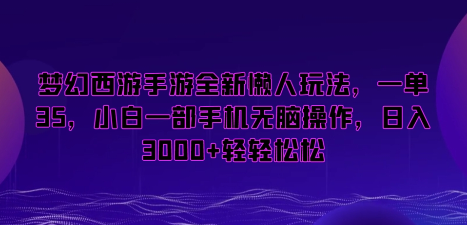 梦幻西游手游全新懒人玩法，一单35，小白一部手机无脑操作，日入3000+轻轻松松【揭秘】 - 163资源网-163资源网