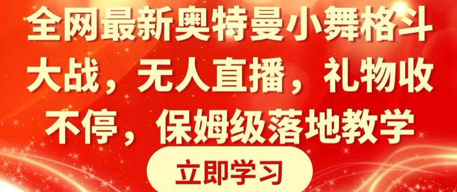 全网最新奥特曼小舞格斗大战，无人直播，礼物收不停，保姆级落地教学【揭秘】 - 163资源网-163资源网