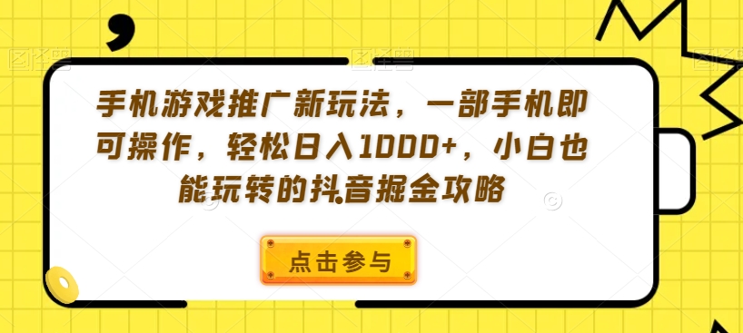 手机游戏推广新玩法，一部手机即可操作，轻松日入1000+，小白也能玩转的抖音掘金攻略【揭秘】 - 163资源网-163资源网