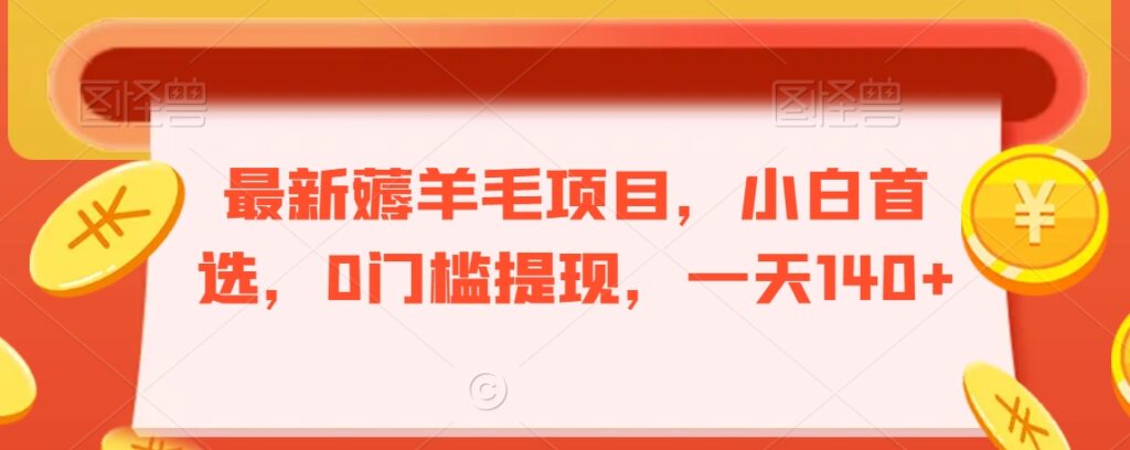 最新薅羊毛项目，小白首选，0门槛提现，一天140+【揭秘】 - 163资源网-163资源网