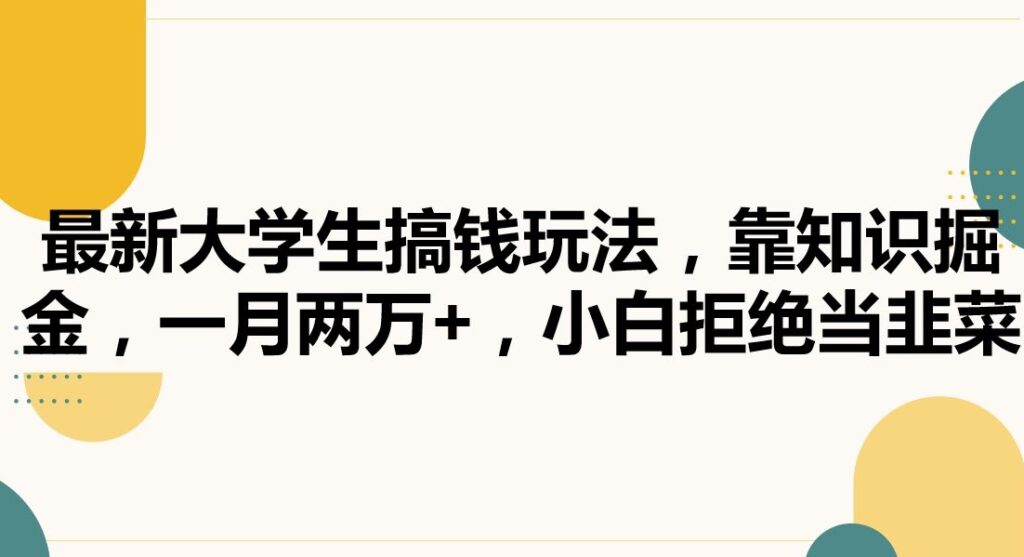 最新大学生搞钱玩法，靠知识掘金，一月两万+，小白拒绝当韭菜【揭秘】 - 163资源网-163资源网