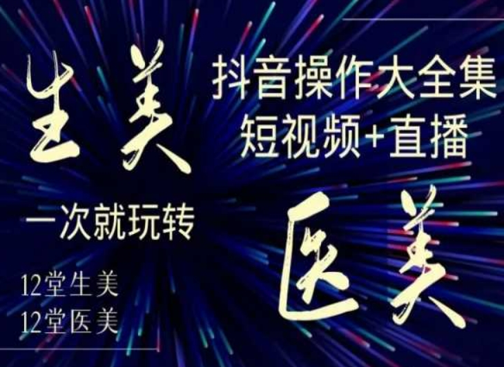 美业全干货·生美·医美抖音操作合集，短视频+直播，一次就玩转 - 163资源网-163资源网