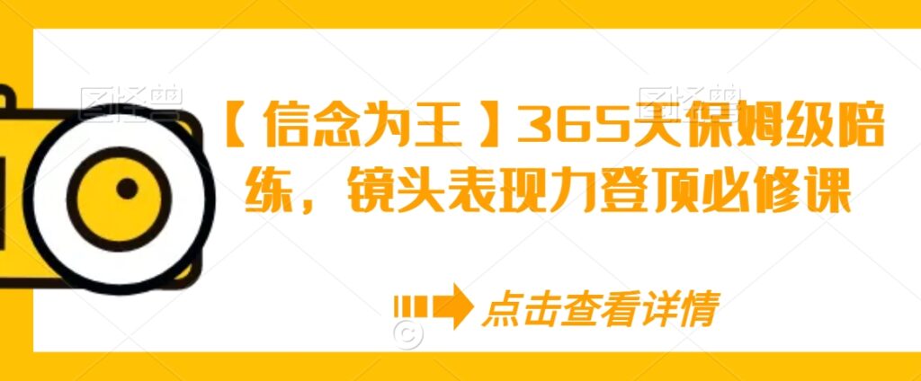 【信念为王】365天保姆级陪练，镜头表现力登顶必修课 - 163资源网-163资源网