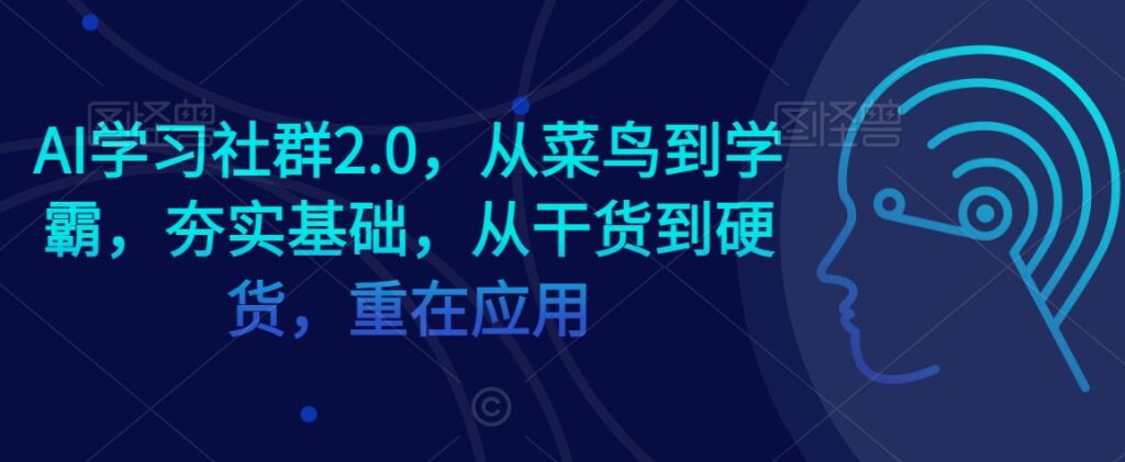 AI学习社群2.0，从菜鸟到学霸，夯实基础，从干货到硬货，重在应用 - 163资源网-163资源网