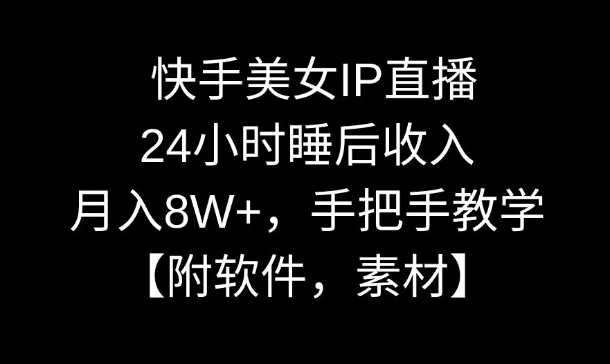 快手美女IP直播，24小时睡后收入，月入8W+，手把手教学【附软件，素材】【揭秘】 - 163资源网-163资源网