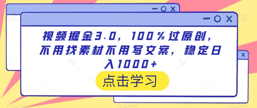 视频掘金3.0，100％过原创，不用找素材不用写文案，稳定日入1000+【揭秘】 - 163资源网-163资源网