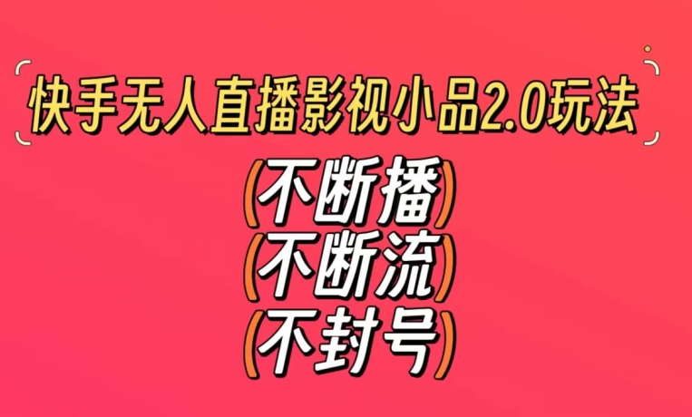 快手无人直播影视小品2.0玩法，不断流，不封号，不需要会剪辑，每天能稳定500-1000+【揭秘】 - 163资源网-163资源网