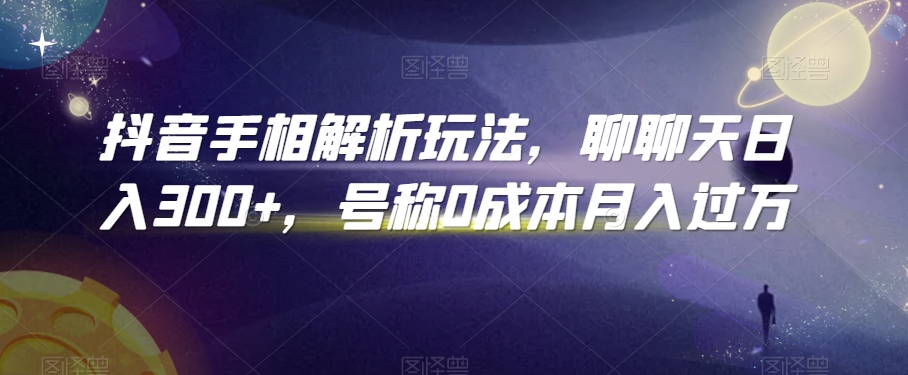 抖音手相解析玩法，聊聊天日入300+，号称0成本月入过万【揭秘】 - 163资源网-163资源网