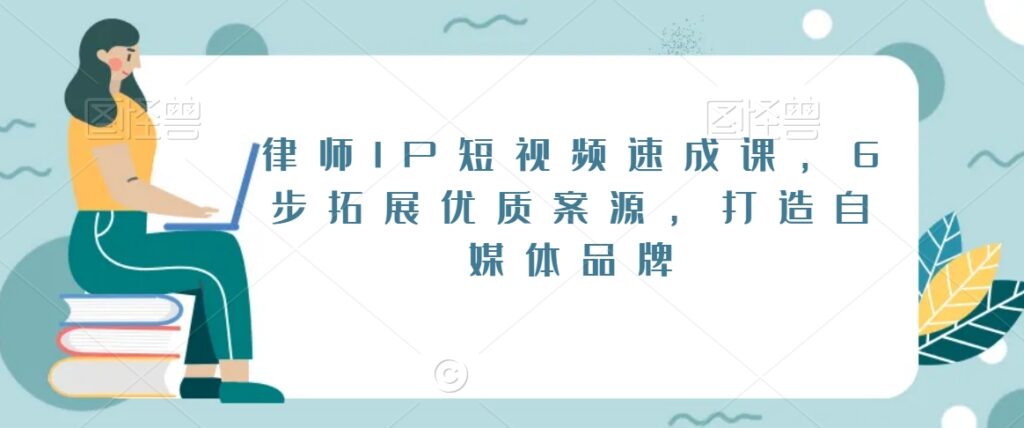 律师IP短视频速成课，6步拓展优质案源，打造自媒体品牌 - 163资源网-163资源网