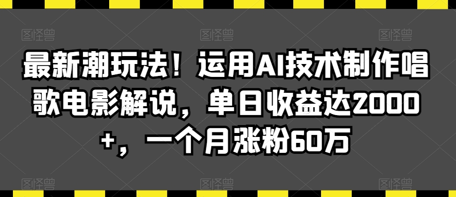 最新潮玩法！运用AI技术制作唱歌电影解说，单日收益达2000+，一个月涨粉60万【揭秘】 - 163资源网-163资源网