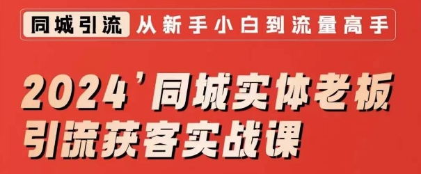 2024同城实体老板引流获客实战课，同城短视频·同城直播·实体店投放·问题答疑 - 163资源网-163资源网