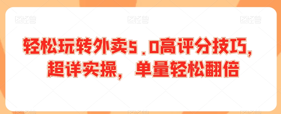 轻松玩转外卖5.0高评分技巧，超详实操，单量轻松翻倍 - 163资源网-163资源网