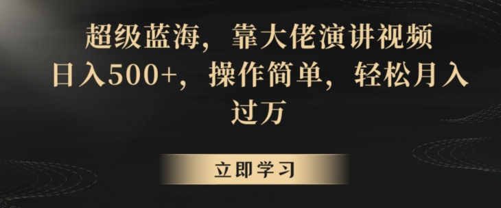 超级蓝海，靠大佬演讲视频，日入500+，操作简单，轻松月入过万【揭秘】 - 163资源网-163资源网