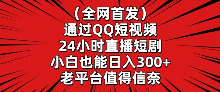 全网首发，通过QQ短视频24小时直播短剧，小白也能日入300+【揭秘】 - 163资源网-163资源网