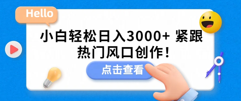 小白轻松日入3000+，紧跟热门风口创作！ - 163资源网-163资源网