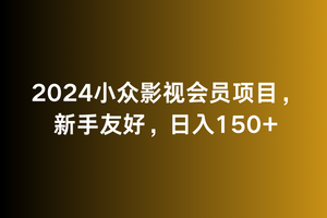 2024小众影视会员项目，新手友好，日入150+ - 163资源网-163资源网