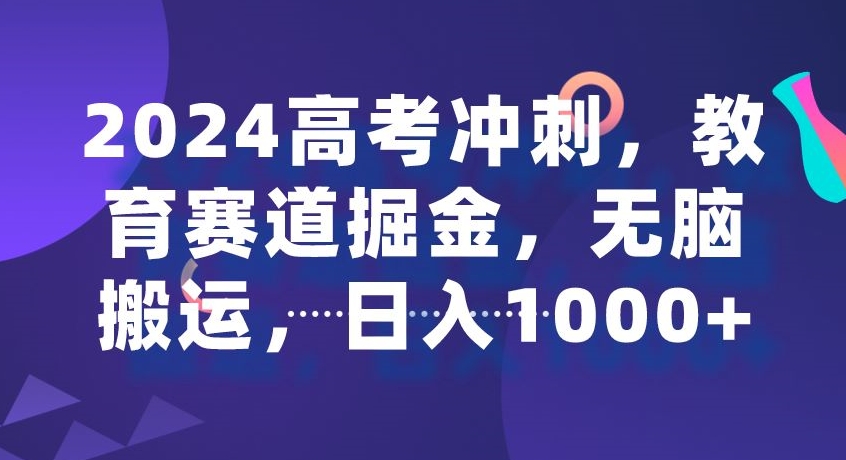 2024高考冲刺，教育赛道掘金，无脑搬运，日入1000+ - 163资源网-163资源网