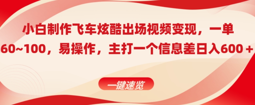 小白制作飞车炫酷出场视频变现，一单60~100，上手快,主打一个信息差日入600＋ - 163资源网-163资源网