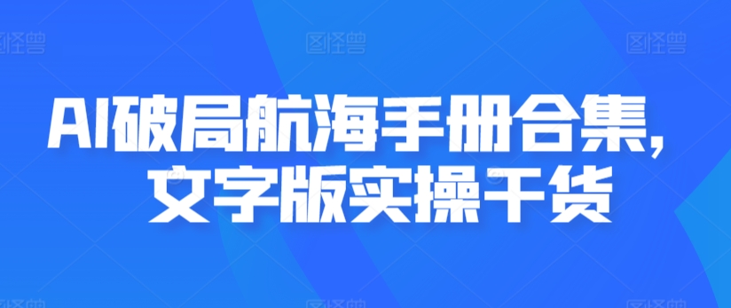 AI破局航海手册合集，文字版实操干货 - 163资源网-163资源网