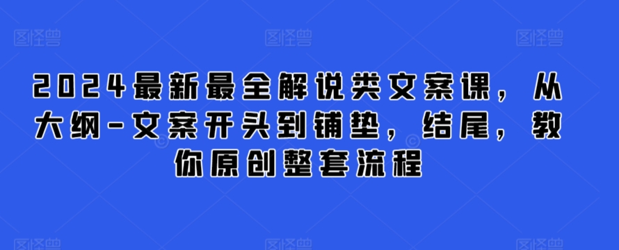 2024最新最全解说类文案课，从大纲-文案开头到铺垫，结尾，教你原创整套流程 - 163资源网-163资源网