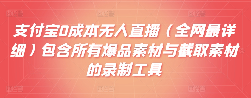 支付宝0成本无人直播（全网最详细）包含所有爆品素材与截取素材的录制工具 - 163资源网-163资源网