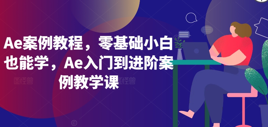 Ae案例教程，零基础小白也能学，Ae入门到进阶案例教学课 - 163资源网-163资源网