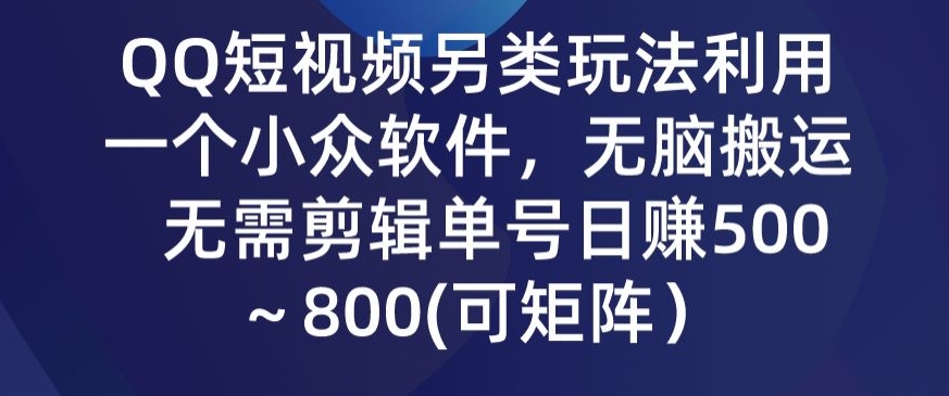 QQ短视频另类玩法，利用一个小众软件，无脑搬运，无需剪辑单号日赚500～800(可矩阵） - 163资源网-163资源网