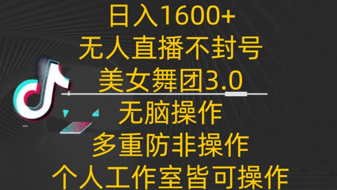 日入1600+，不封号无人直播美女舞团3.0，无脑操作多重防非操作，个人工作制皆可操作【揭秘】 - 163资源网-163资源网