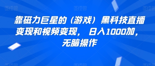 靠磁力巨星的 (游戏) 黑科技直播变现和视频变现， 日入1000加，无脑操作 - 163资源网-163资源网