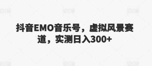 抖音EMO音乐号，虚拟风景赛道，实测日入300+ - 163资源网-163资源网