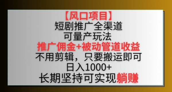 【风口项目】短剧推广全渠道最新双重收益玩法，推广佣金管道收益，不用剪辑，只要搬运即可【揭秘】 - 163资源网-163资源网