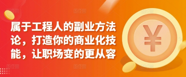 属于工程人的副业方法论，打造你的商业化技能，让职场变的更从容 - 163资源网-163资源网