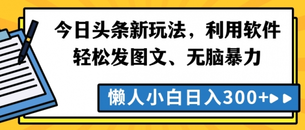 今日头条新玩法，利用软件轻松发图文、无脑暴力，懒人小白日入300+ - 163资源网-163资源网