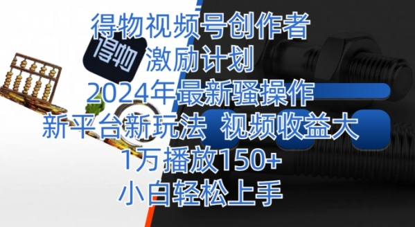 得物视频号创作者激励计划，2024年最新骚操作，新平台新玩法，视频收益大，1万播放150+ - 163资源网-163资源网