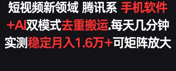 短视频新领域腾讯系 手机软件+AI双模式去重搬运.实测稳定月入1.6万+，可矩阵放大 - 163资源网-163资源网