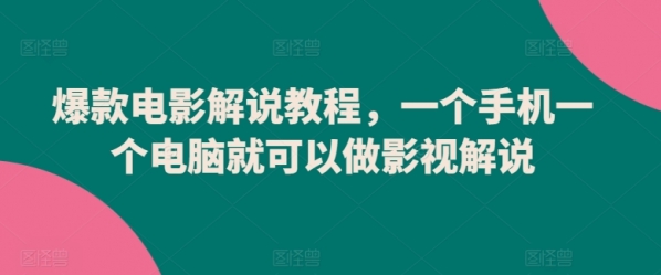 爆款电影解说教程，一个手机一个电脑就可以做影视解说 - 163资源网-163资源网