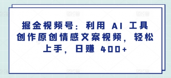 掘金视频号：利用 AI 工具创作原创情感文案视频，轻松上手，日赚 400+ - 163资源网-163资源网