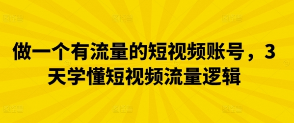 做一个有流量的短视频账号，3天学懂短视频流量逻辑 - 163资源网-163资源网